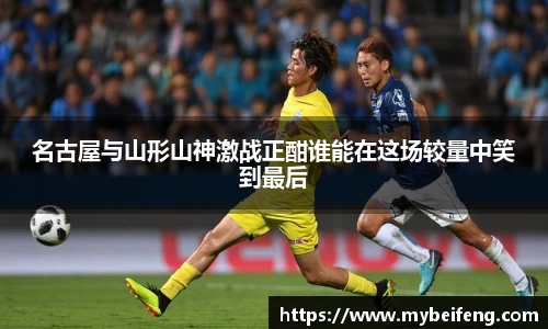 名古屋与山形山神激战正酣谁能在这场较量中笑到最后