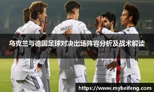 乌克兰与德国足球对决出场阵容分析及战术解读